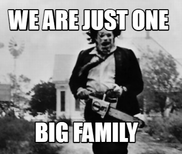 we-are-just-one-big-family