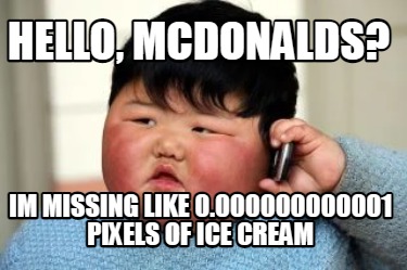 hello-mcdonalds-im-missing-like-0.000000000001-pixels-of-ice-cream