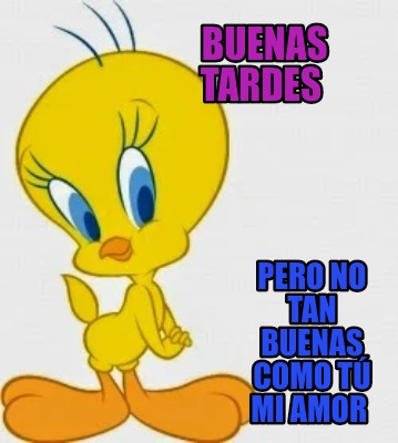 Meme Creator - Funny Buenas tardes Pero no tan buenas como tú mi amor Meme Generator at ! Meme Creator - Funny Buenas tardes Pero no tan buenas como tú mi amor Meme Generator at !