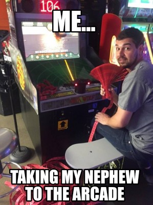 me...-taking-my-nephew-to-the-arcade