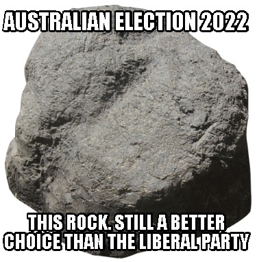 australian-election-2022-this-rock.-still-a-better-choice-than-the-liberal-party