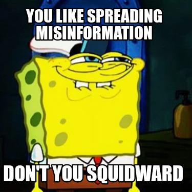 you-like-spreading-misinformation-dont-you-squidward