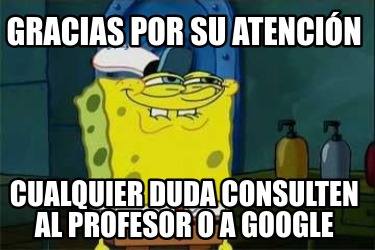 gracias-por-su-atencin-cualquier-duda-consulten-al-profesor-o-a-google