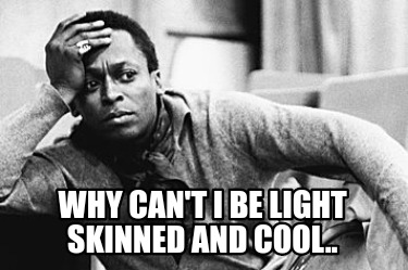 why-cant-i-be-light-skinned-and-cool