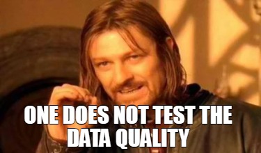 Meme Creator - Funny one does not test the data quality Meme Generator ...