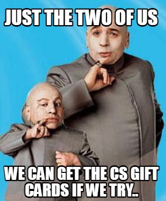 just-the-two-of-us-we-can-get-the-cs-gift-cards-if-we-try