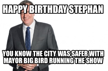 happy-birthday-stephan-you-know-the-city-was-safer-with-mayor-big-bird-running-t