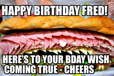 happy-birthday-fred-heres-to-your-bday-wish-coming-true-cheers-