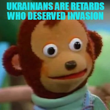 ukrainians-are-retards-who-deserved-invasion