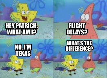 hey-patrick-what-am-i-flight-delays-no-im-texas-whats-the-difference