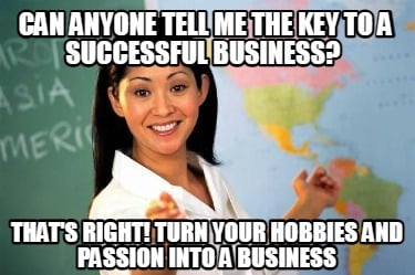 can-anyone-tell-me-the-key-to-a-successful-business-thats-right-turn-your-hobbie