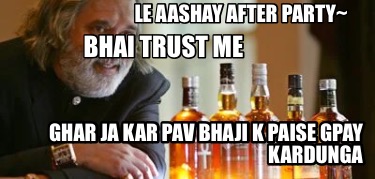 le-aashay-after-party-ghar-ja-kar-pav-bhaji-k-paise-gpay-kardunga-bhai-trust-me