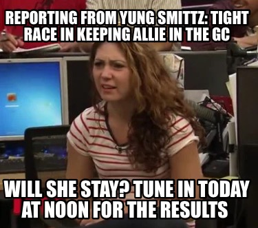 reporting-from-yung-smittz-tight-race-in-keeping-allie-in-the-gc-will-she-stay-t