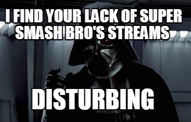 i-find-your-lack-of-super-smash-bros-streams-disturbing