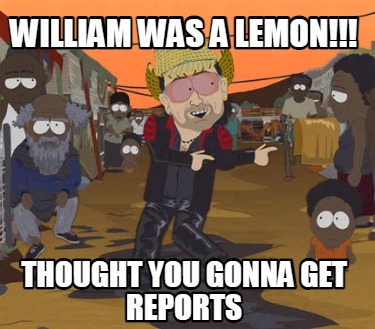 william-was-a-lemon-thought-you-gonna-get-reports