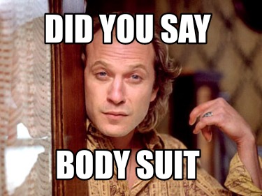 Meme Creator - Funny DID YOU SAY Body suit Meme Generator at ! Meme Creator - Funny DID YOU SAY Body suit Meme Generator at !