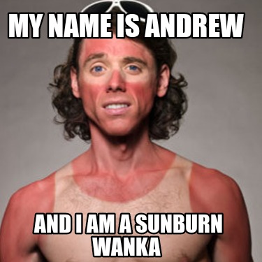 my-name-is-andrew-and-i-am-a-sunburn-wanka