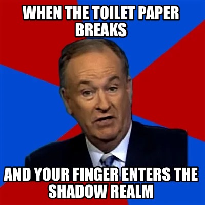 when-the-toilet-paper-breaks-and-your-finger-enters-the-shadow-realm