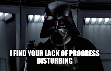 i-find-your-lack-of-progress-disturbing