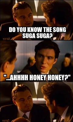 do-you-know-the-song-suga-suga-...ahhhh-honey-honey