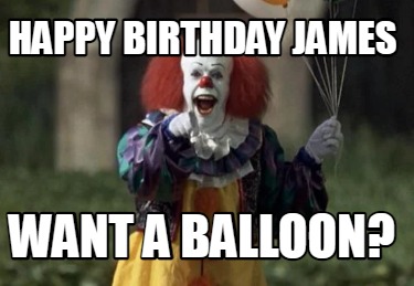 Meme Creator - Funny Happy Birthday James Want a Balloon? Meme Generator at ! Meme Creator - Funny Happy Birthday James Want a Balloon? Meme Generator at !