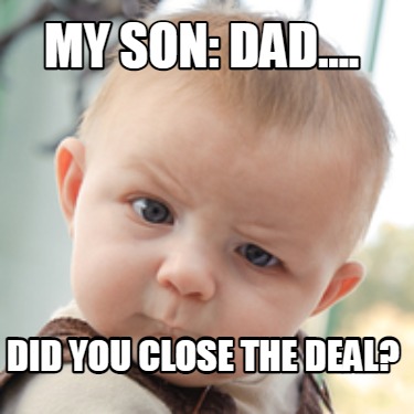 my-son-dad....-did-you-close-the-deal