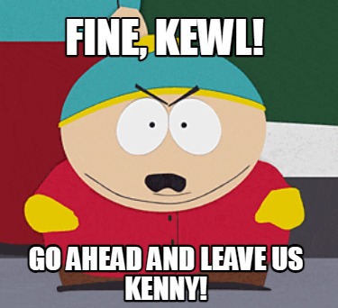 fine-kewl-go-ahead-and-leave-us-kenny