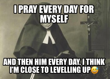 i-pray-every-day-for-myself-and-then-him-every-day.-i-think-im-close-to-levellin