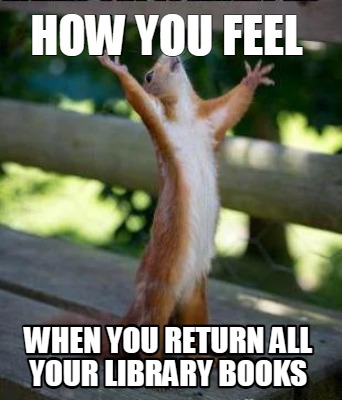 Meme Creator - Funny How you feel When you return all your library books Meme Generator at ! Meme Creator - Funny How you feel When you return all your library books Meme Generator at !
