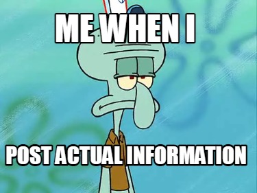 me-when-i-post-actual-information