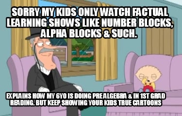 sorry-my-kids-only-watch-factual-learning-shows-like-number-blocks-alpha-blocks-