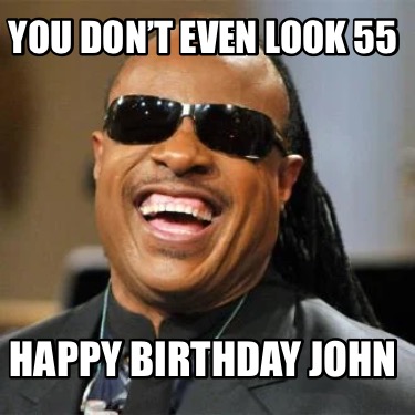 you-dont-even-look-55-happy-birthday-john