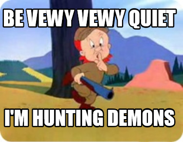 be-vewy-vewy-quiet-im-hunting-demons