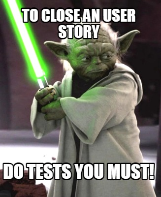 to-close-an-user-story-do-tests-you-must