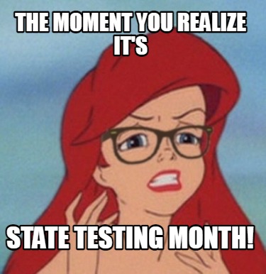 the-moment-you-realize-its-state-testing-month