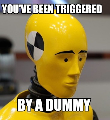 Meme Creator - Funny been triggered By a dummy Meme Generator at MemeCreator.org!