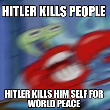 hitler-kills-people-hitler-kills-him-self-for-world-peace