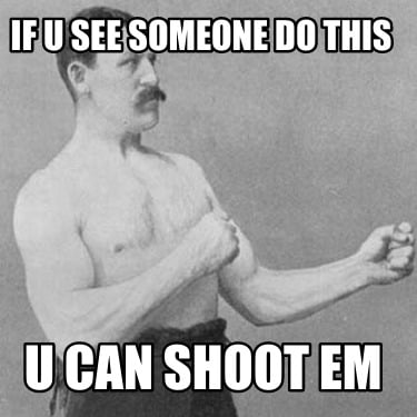 if-u-see-someone-do-this-u-can-shoot-em