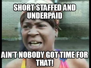 short-staffed-and-underpaid-aint-nobody-got-time-for-that