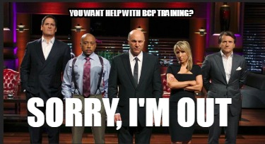 you-want-help-with-bcp-training-sorry-im-out