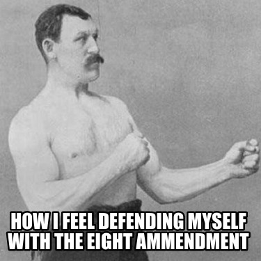 how-i-feel-defending-myself-with-the-eight-ammendment