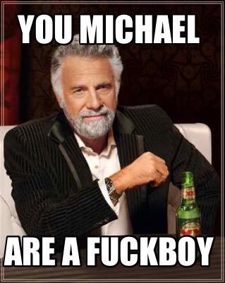 you-michael-are-a-fuckboy7