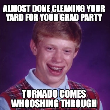 almost-done-cleaning-your-yard-for-your-grad-party-tornado-comes-whooshing-throu