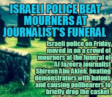 israeli-police-beat-mourners-at-journalists-funeral-israeli-police-on-friday-mov