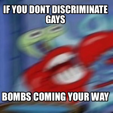 if-you-dont-discriminate-gays-bombs-coming-your-way