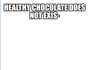 healthy-chocolate-does-not-exis-9