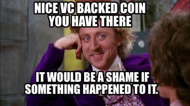 nice-vc-backed-coin-you-have-there-it-would-be-a-shame-if-something-happened-to-