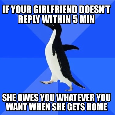 if-your-girlfriend-doesnt-reply-within-5-min-she-owes-you-whatever-you-want-when