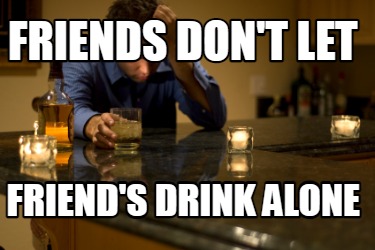 friends-dont-let-friends-drink-alone