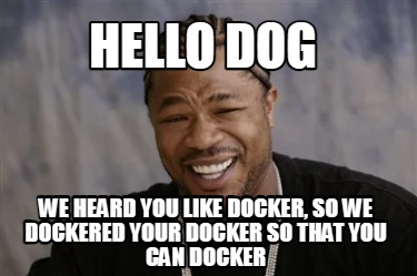 hello-dog-we-heard-you-like-docker-so-we-dockered-your-docker-so-that-you-can-do